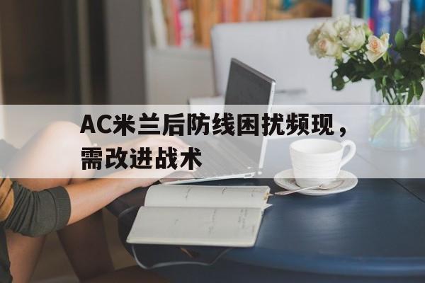 AC米兰后防线困扰频现，需改进战术的简单介绍